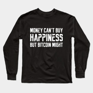 Money can't buy happiness, but Bitcoin might... Long Sleeve T-Shirt